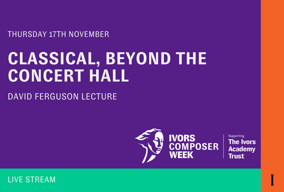 Ivors Composer Week - Classical, Beyond the Concert Hall